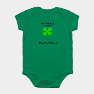 Shut Up Liver You're Fine - Saint Patricks Day Baby Bodysuit